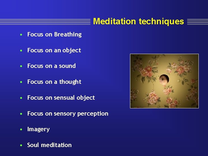 Meditation techniques • Focus on Breathing • Focus on an object • Focus on