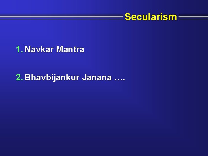 Secularism 1. Navkar Mantra 2. Bhavbijankur Janana …. 