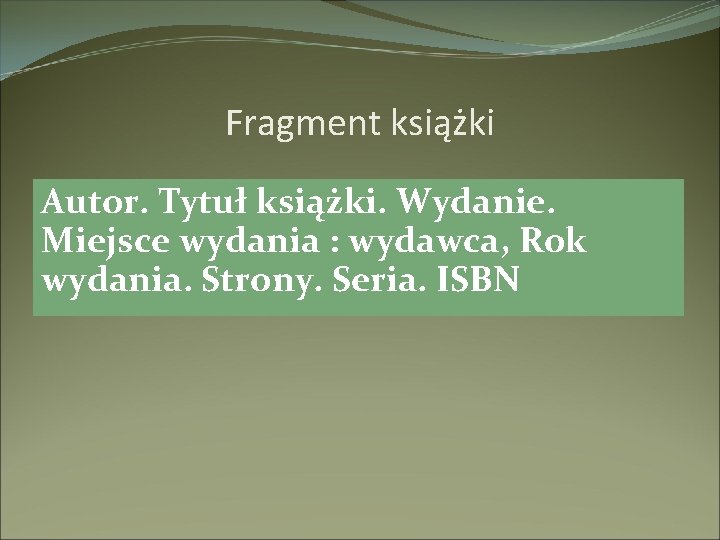 Fragment książki Autor. Tytuł książki. Wydanie. Miejsce wydania : wydawca, Rok wydania. Strony. Seria.