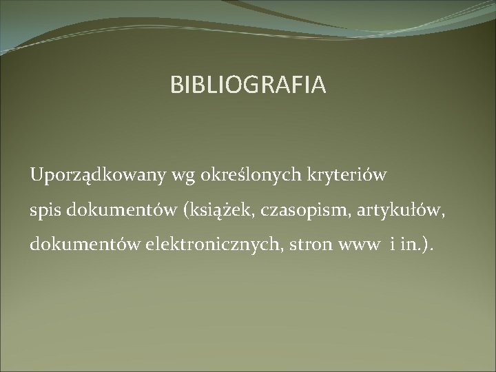 BIBLIOGRAFIA Uporządkowany wg określonych kryteriów spis dokumentów (książek, czasopism, artykułów, dokumentów elektronicznych, stron www