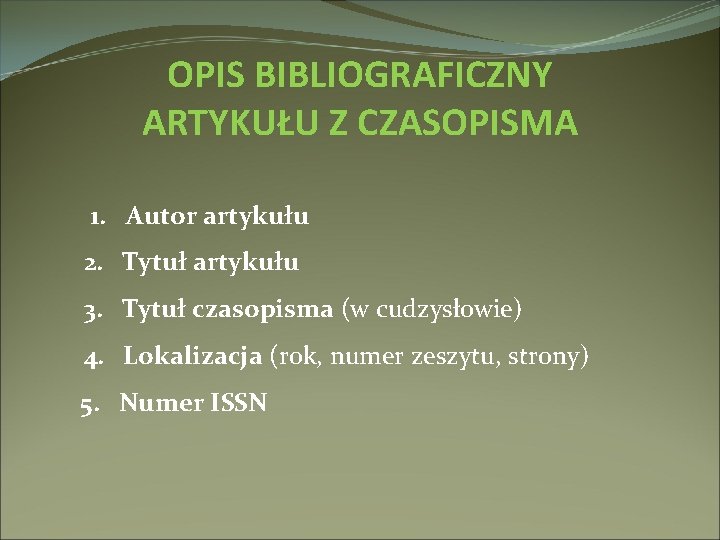 OPIS BIBLIOGRAFICZNY ARTYKUŁU Z CZASOPISMA 1. Autor artykułu 2. Tytuł artykułu 3. Tytuł czasopisma