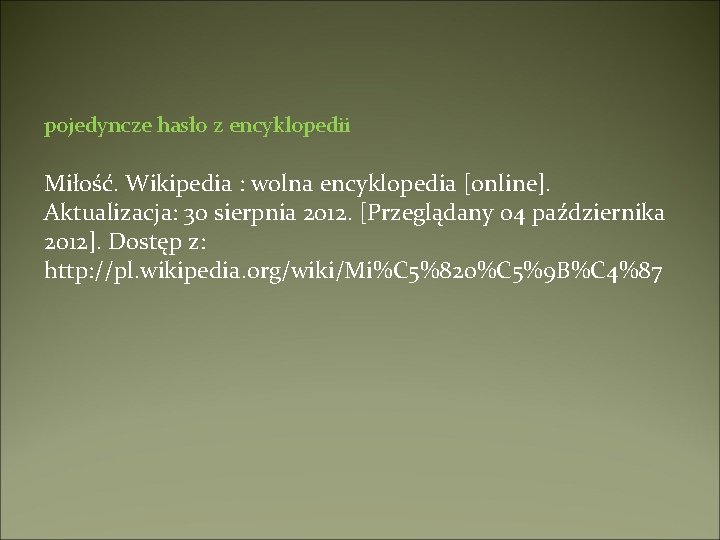 pojedyncze hasło z encyklopedii Miłość. Wikipedia : wolna encyklopedia [online]. Aktualizacja: 30 sierpnia 2012.