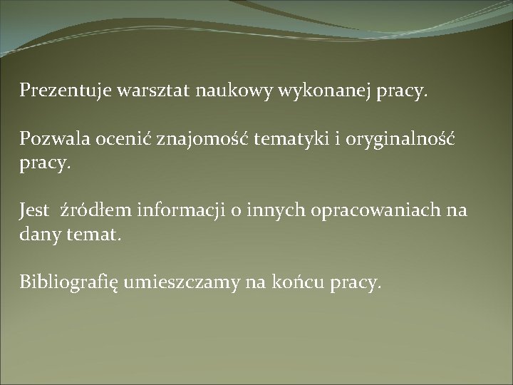 Prezentuje warsztat naukowy wykonanej pracy. Pozwala ocenić znajomość tematyki i oryginalność pracy. Jest źródłem