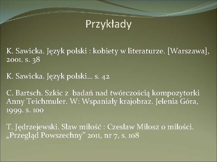 Przykłady K. Sawicka. Język polski : kobiety w literaturze. [Warszawa], 2001. s. 38 K.