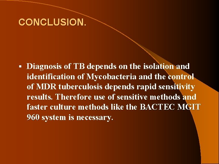 CONCLUSION. § Diagnosis of TB depends on the isolation and identification of Mycobacteria and