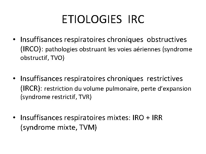 ETIOLOGIES IRC • Insuffisances respiratoires chroniques obstructives (IRCO): pathologies obstruant les voies aériennes (syndrome