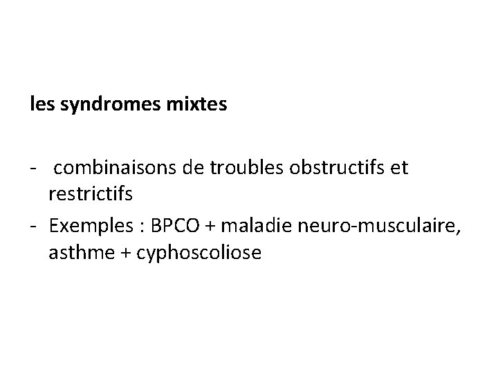 les syndromes mixtes - combinaisons de troubles obstructifs et restrictifs - Exemples : BPCO