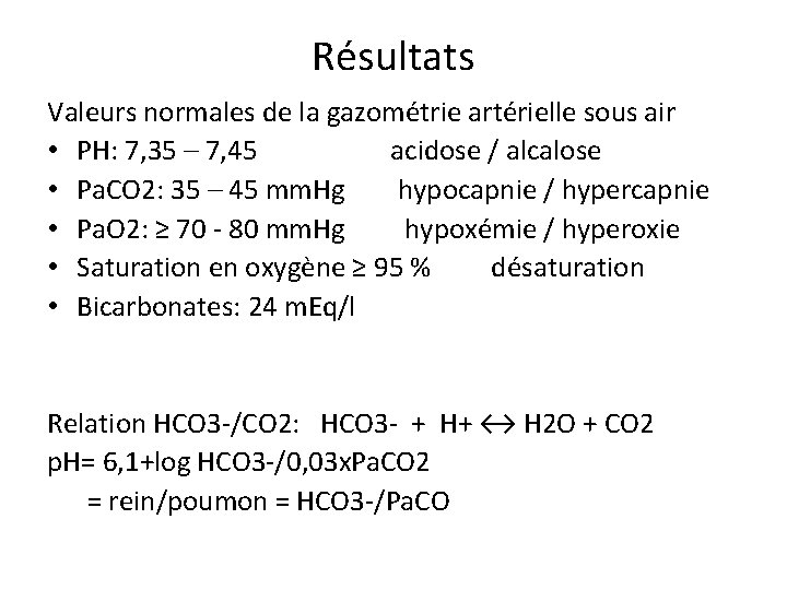 Résultats Valeurs normales de la gazométrie artérielle sous air • PH: 7, 35 –