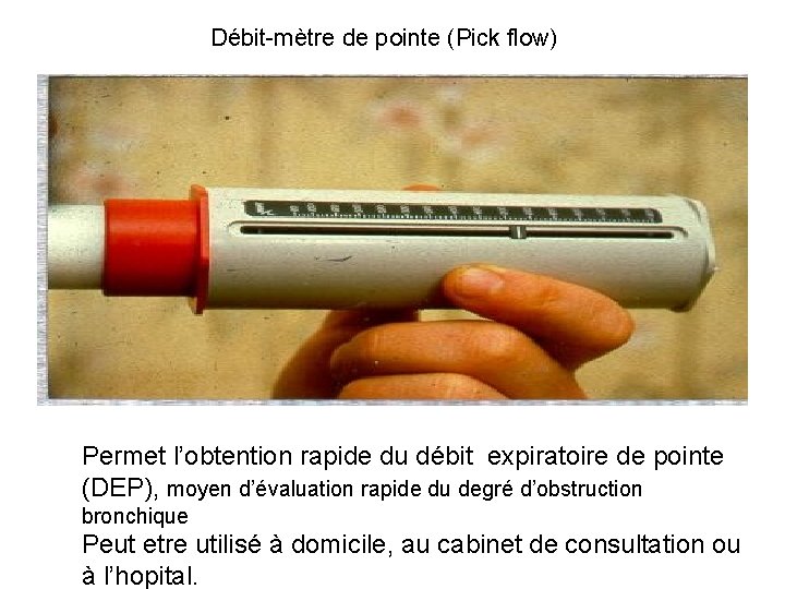 Débit-mètre de pointe (Pick flow) Permet l’obtention rapide du débit expiratoire de pointe (DEP),