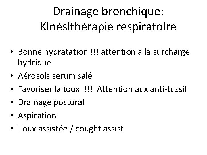 Drainage bronchique: Kinésithérapie respiratoire • Bonne hydratation !!! attention à la surcharge hydrique •