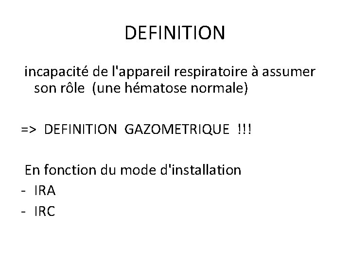 DEFINITION incapacité de l'appareil respiratoire à assumer son rôle (une hématose normale) => DEFINITION