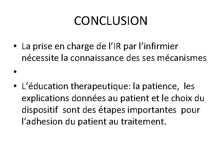 CONCLUSION • La prise en charge de l’IR par l’infirmier nécessite la connaissance des