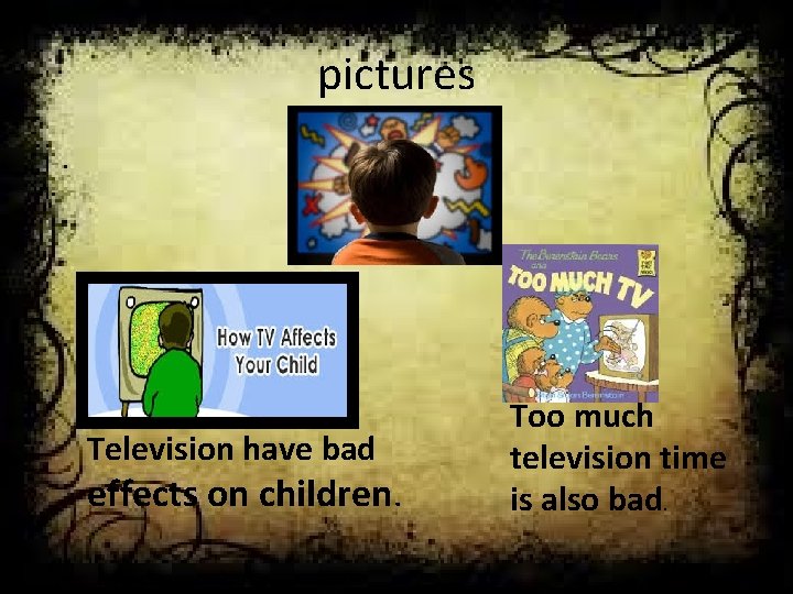 pictures Television have bad effects on children. Too much television time is also bad.
