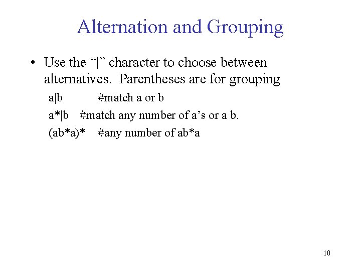Alternation and Grouping • Use the “|” character to choose between alternatives. Parentheses are Alternation and Grouping • Use the “|” character to choose between alternatives. Parentheses are