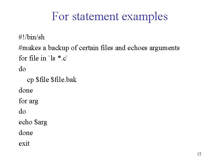 For statement examples #!/bin/sh #makes a backup of certain files and echoes arguments for For statement examples #!/bin/sh #makes a backup of certain files and echoes arguments for