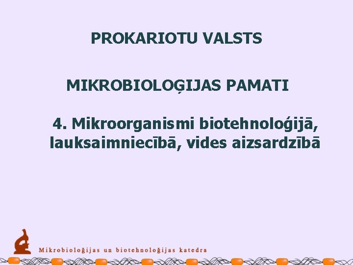 PROKARIOTU VALSTS MIKROBIOLOĢIJAS PAMATI 4. Mikroorganismi biotehnoloģijā, lauksaimniecībā, vides aizsardzībā 