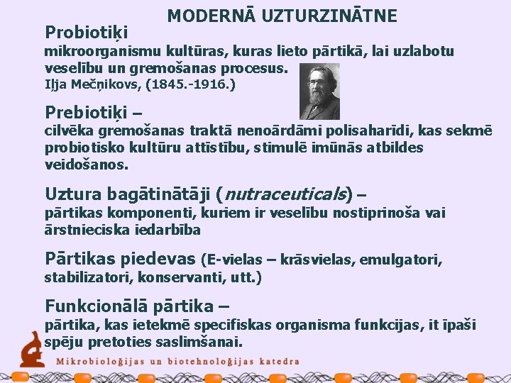 Probiotiķi MODERNĀ UZTURZINĀTNE mikroorganismu kultūras, kuras lieto pārtikā, lai uzlabotu veselību un gremošanas procesus.