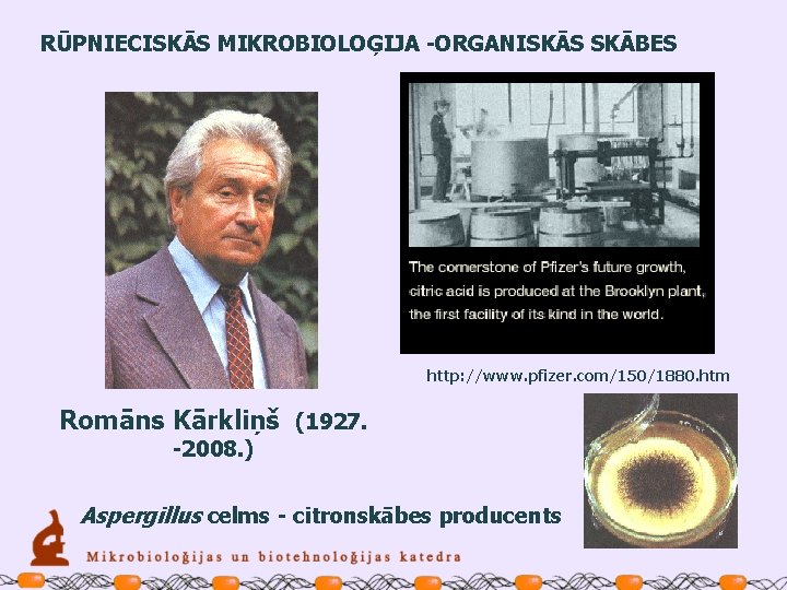 RŪPNIECISKĀS MIKROBIOLOĢIJA -ORGANISKĀS SKĀBES http: //www. pfizer. com/150/1880. htm Romāns Kārkliņš (1927. -2008. )