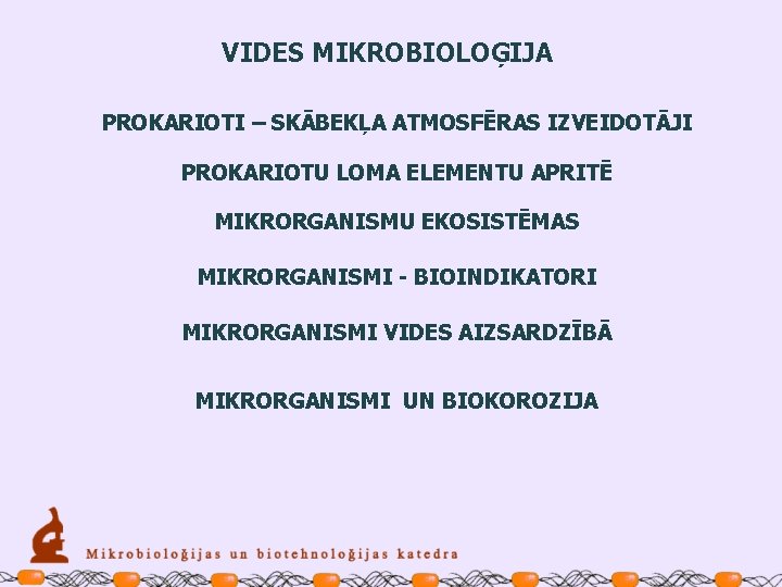 VIDES MIKROBIOLOĢIJA PROKARIOTI – SKĀBEKĻA ATMOSFĒRAS IZVEIDOTĀJI PROKARIOTU LOMA ELEMENTU APRITĒ MIKRORGANISMU EKOSISTĒMAS MIKRORGANISMI