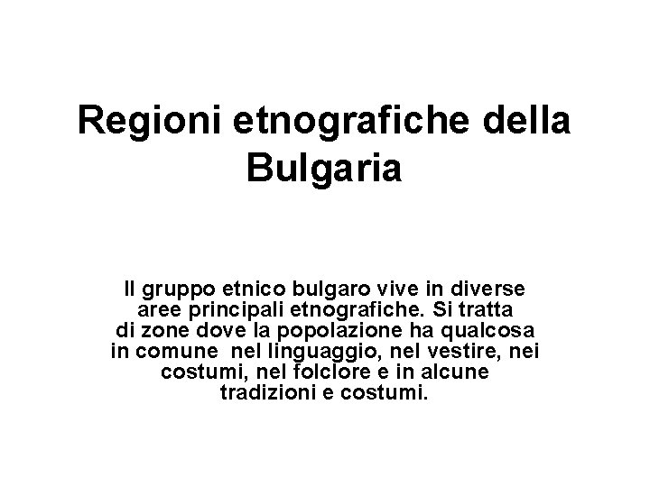 Regioni etnografiche della Bulgaria Il gruppo etnico bulgaro vive in diverse aree principali etnografiche.
