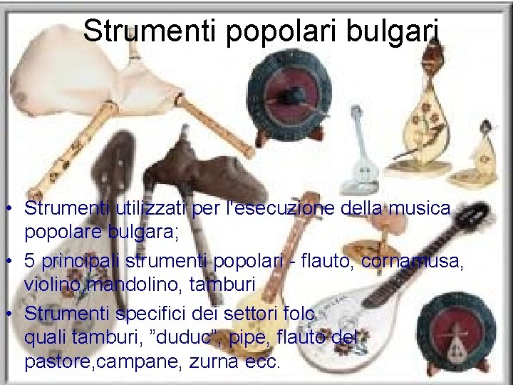 Strumenti popolari bulgari • Strumenti utilizzati per l'esecuzione della musica popolare bulgara; • 5