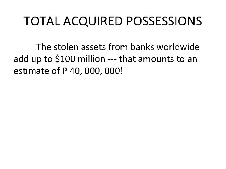 TOTAL ACQUIRED POSSESSIONS The stolen assets from banks worldwide add up to $100 million