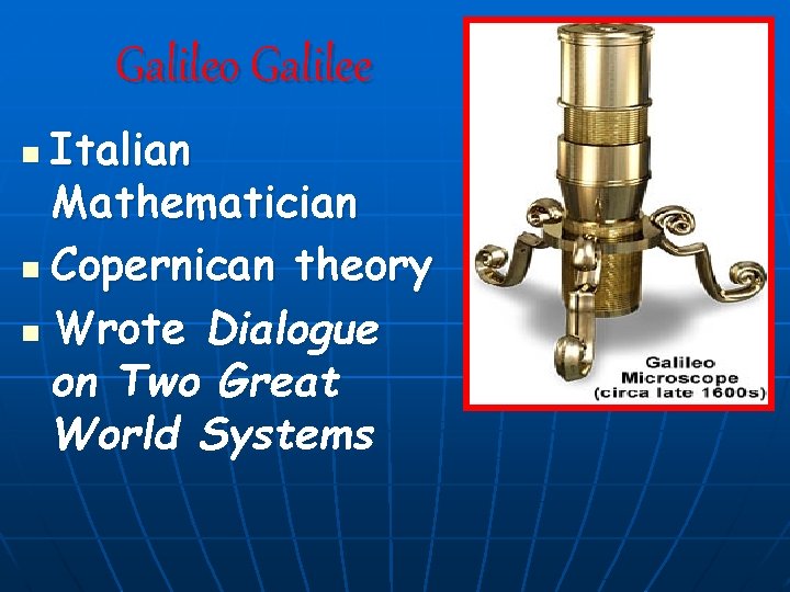 Galileo Galilee Italian Mathematician n Copernican theory n Wrote Dialogue on Two Great World