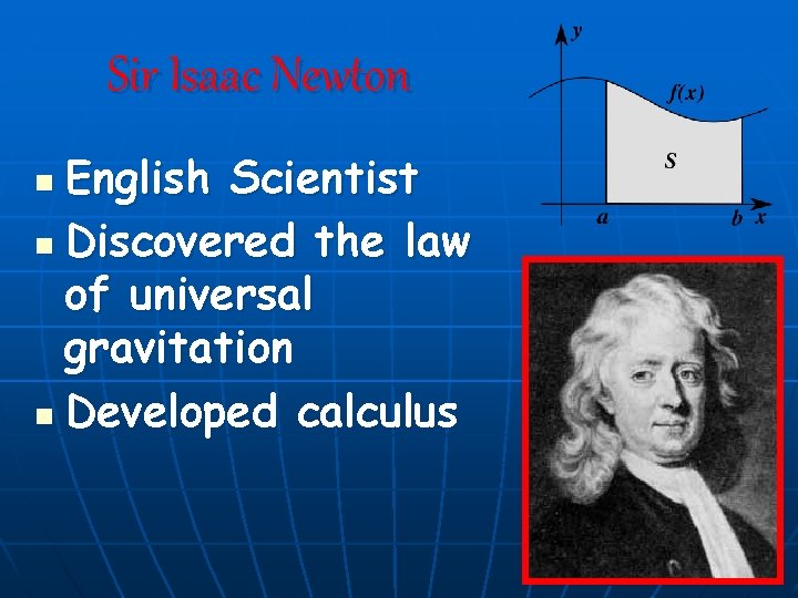 Sir Isaac Newton English Scientist n Discovered the law of universal gravitation n Developed