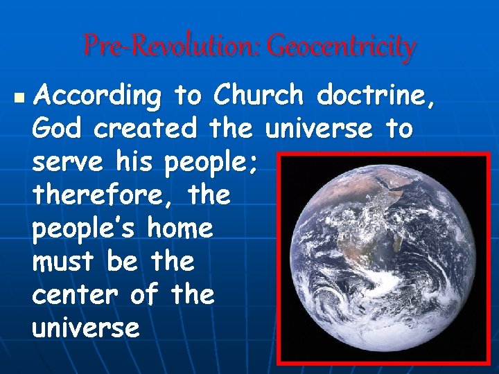 Pre-Revolution: Geocentricity n According to Church doctrine, God created the universe to serve his