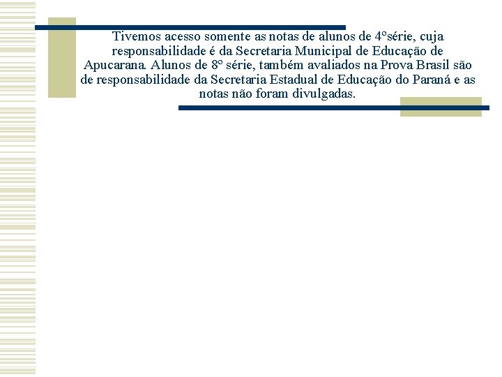 Tivemos acesso somente as notas de alunos de 4ºsérie, cuja responsabilidade é da Secretaria