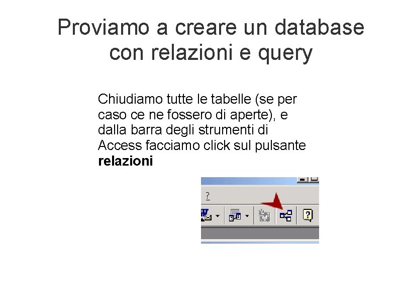 Proviamo a creare un database con relazioni e query Chiudiamo tutte le tabelle (se