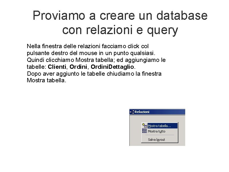 Proviamo a creare un database con relazioni e query Nella finestra delle relazioni facciamo