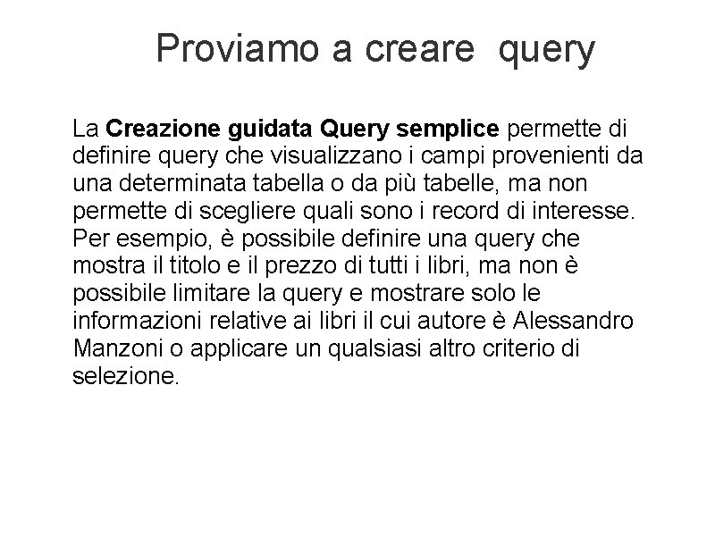 Proviamo a creare query La Creazione guidata Query semplice permette di definire query che