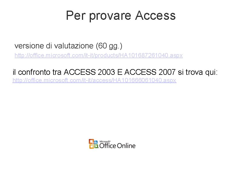 Per provare Access versione di valutazione (60 gg. ) http: //office. microsoft. com/it-it/products/HA 101687261040.