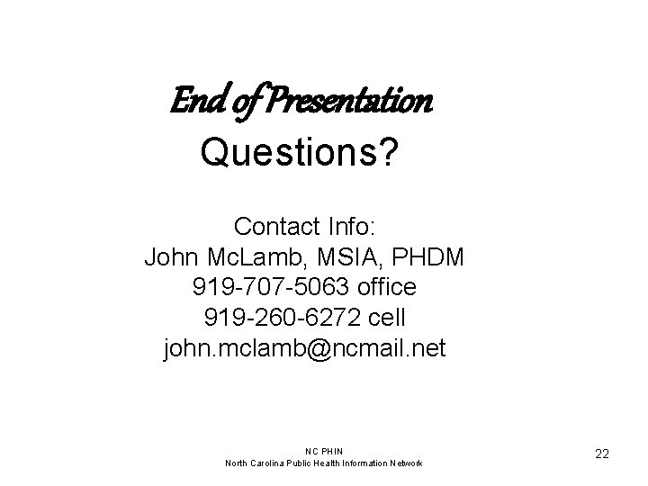End of Presentation Questions? Contact Info: John Mc. Lamb, MSIA, PHDM 919 -707 -5063