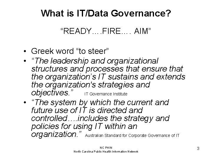 What is IT/Data Governance? “READY…. FIRE…. AIM” • Greek word “to steer” • “The