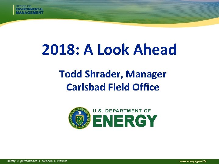 2018: A Look Ahead Todd Shrader, Manager Carlsbad Field Office www. energy. gov/EM 
