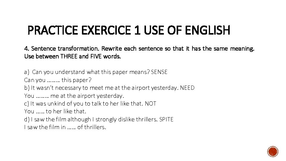 PRACTICE EXERCICE 1 USE OF ENGLISH 4. Sentence transformation. Rewrite each sentence so that