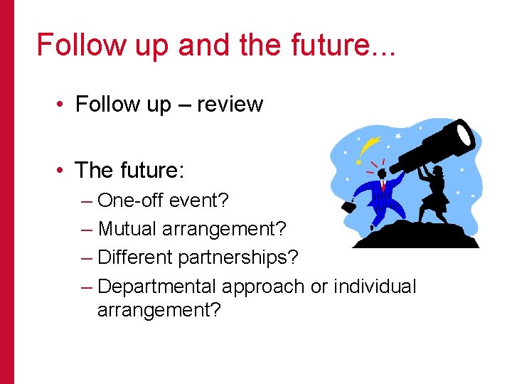 Follow up and the future. . . • Follow up – review • The