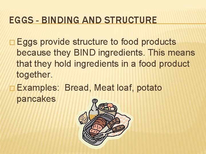 EGGS - BINDING AND STRUCTURE � Eggs provide structure to food products because they