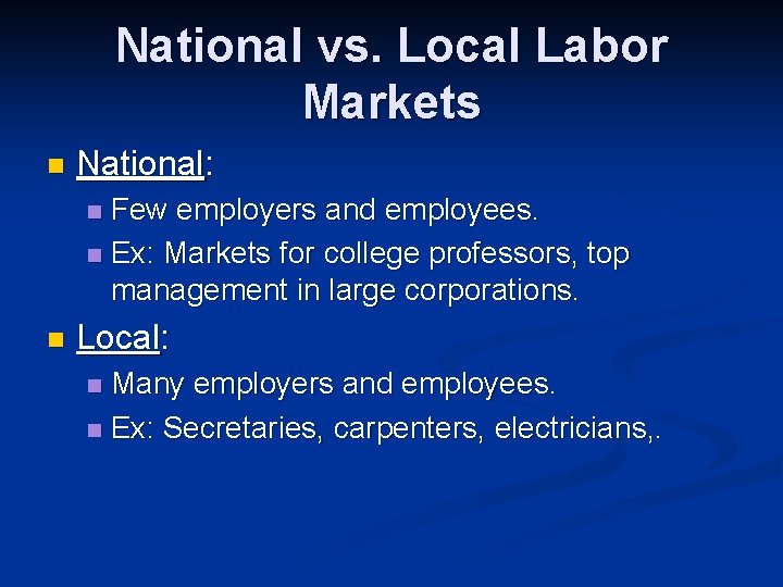 National vs. Local Labor Markets n National: Few employers and employees. n Ex: Markets