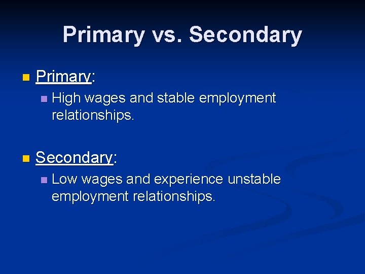 Primary vs. Secondary n Primary: n n High wages and stable employment relationships. Secondary: