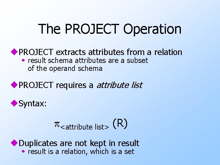 The PROJECT Operation u. PROJECT extracts attributes from a relation w result schema attributes