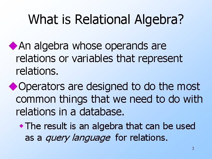 What is Relational Algebra? u. An algebra whose operands are relations or variables that
