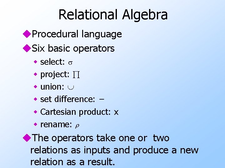 Relational Algebra u. Procedural language u. Six basic operators w select: w project: w