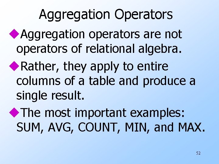 Aggregation Operators u. Aggregation operators are not operators of relational algebra. u. Rather, they