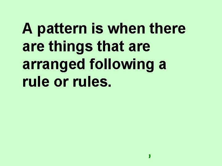 A pattern is when there are things that are arranged following a rule or