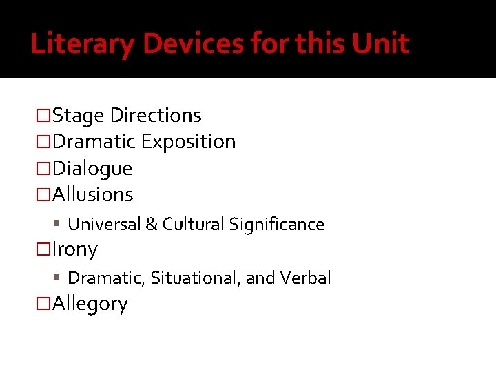 Literary Devices for this Unit �Stage Directions �Dramatic Exposition �Dialogue �Allusions Universal & Cultural
