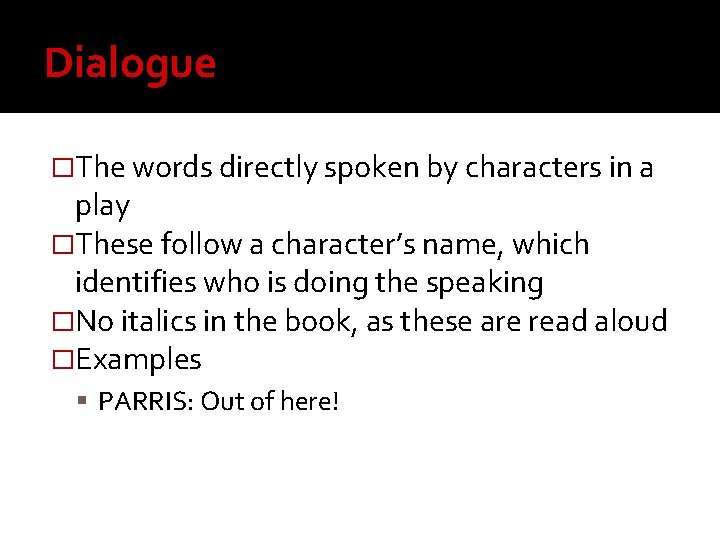 Dialogue �The words directly spoken by characters in a play �These follow a character’s