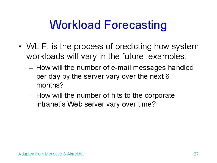 Workload Forecasting • WL. F. is the process of predicting how system workloads will